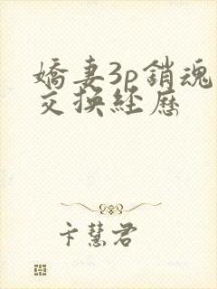 娇妻3p销魂的交换经历