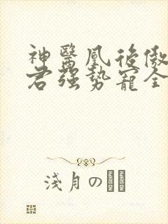 神医凰后傲娇暴君强势宠全文免费阅读