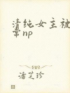 清纯女主被脔日常np