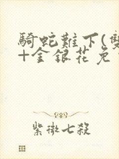 骑蛇难下(双)+金银花免费