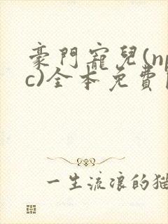 豪门宠儿(npc)全本免费阅读