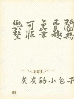 乐可免费阅读完整版笔趣无弹窗