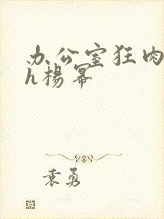 办公室狂肉校花h杨幂