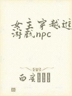 女主穿越进18游戏npc