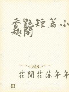 香艳短篇小说笔趣阁