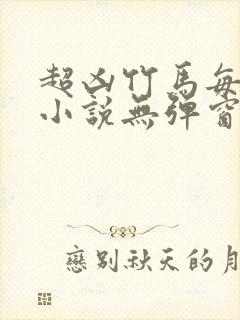 超凶竹马每天骑小说无弹窗笔趣阁