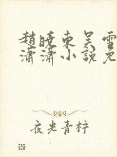 赵晓东吴雪晴王潇潇小说免费阅读