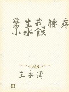 医生我腰疼肉馅小水饺