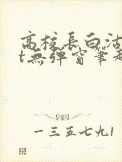 高校长白沽txt无弹窗笔趣阁