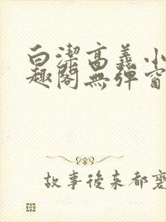 白洁高义小说笔趣阁无弹窗版