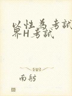 以性为考试的世界H考试