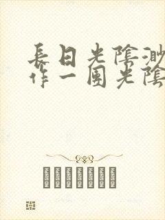 长日光阴渺渺乱作一团光阴似箭