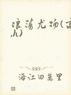 浪荡尤物(高干,h)