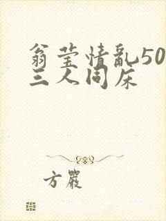 翁莹情乱50章三人同床