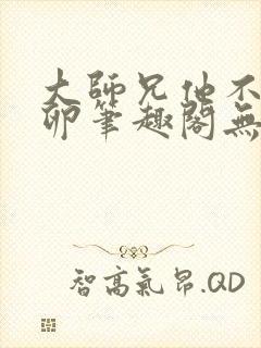 大师兄他不停产卵笔趣阁无弹窗