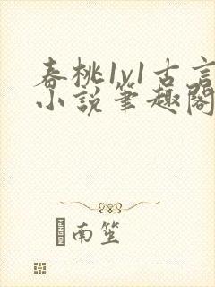 春桃1v1古言小说笔趣阁