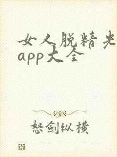 女人脱精光直播app大全