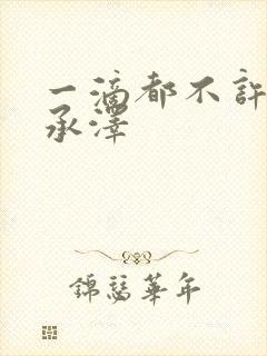 一滴都不许漏魏承泽