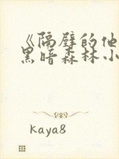 《隔壁的他by黑暗森林小说笔趣》