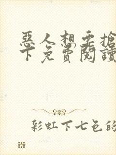 恶人想要抢救一下免费阅读漫画