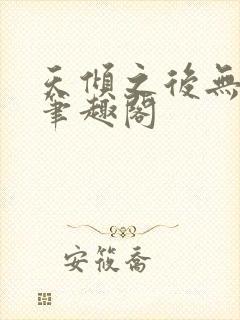 天倾之后无删减笔趣阁