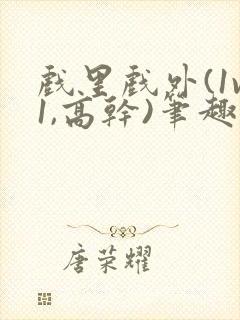 戏里戏外(1v1,高干)笔趣阁