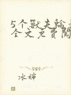 5个兽夫轮番宠全文免费阅读笔趣阁