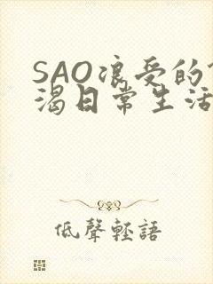 SAO浪受的饥渴日常生活