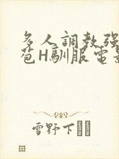 多人调教强行破苞H驯服电影