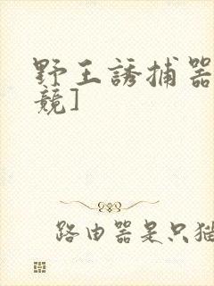 野王诱捕器[电竞]