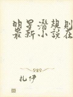 明星潜规则之皇最新小说在线阅读全文