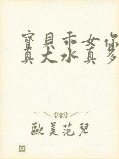 宝贝乖女你的奶真大水真多