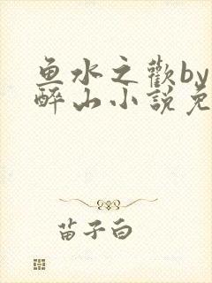 鱼水之欢by狄醉山小说免费阅读