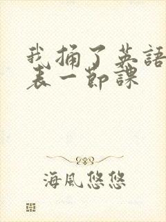 我捅了英语课代表一节课