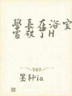 学长在浴室把我处破了H