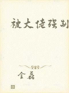 被大佬强制爱了