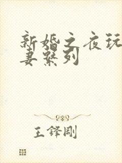 新婚之夜玩弄人妻系列