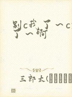 别c我了～c烂了～啊