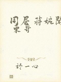 同居 蒋婉闻烬 东哥