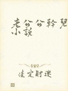 老公公干儿媳妇小说