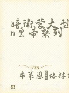 暗卫营大型hpn皇帝系列