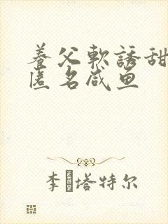 养父软诱甜BY匿名咸鱼