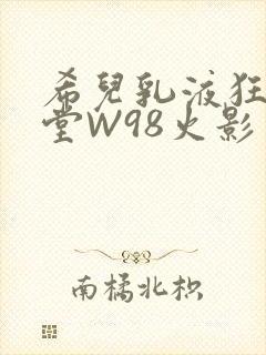 希儿乳液狂飙天堂W98火影封面