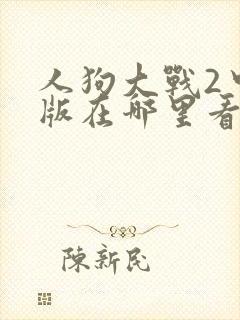 人狗大战2中文版在哪里看