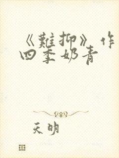 《难抑》作者:四季奶青