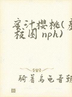 蜜汁樱桃(产奶 校园 nph)