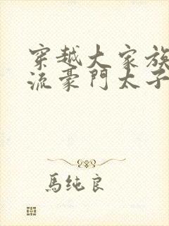 穿越大家族之风流豪门太子爷封面