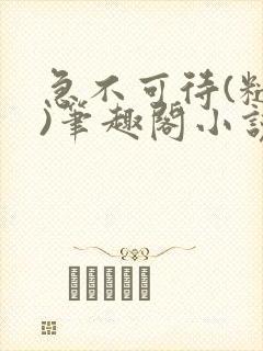 急不可待(糙汉)笔趣阁小说内容