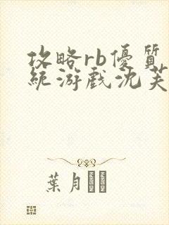 攻略rb优质系统游戏沈芙原文