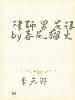 律师男友很难撩by春风榴火